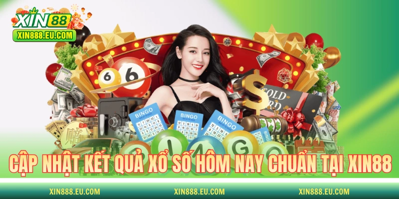 Cập nhật kết quả xổ số hôm nay chuẩn xác tại XIN88