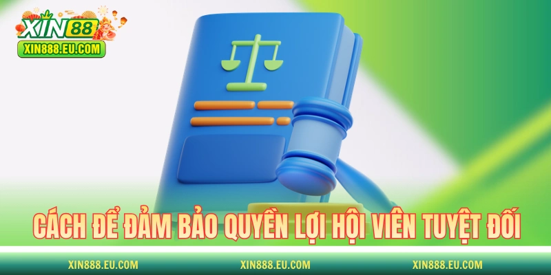 Cách để đảm bảo quyền lợi hội viên tuyệt đối